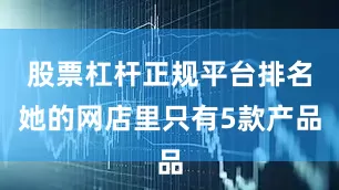 股票杠杆正规平台排名她的网店里只有5款产品