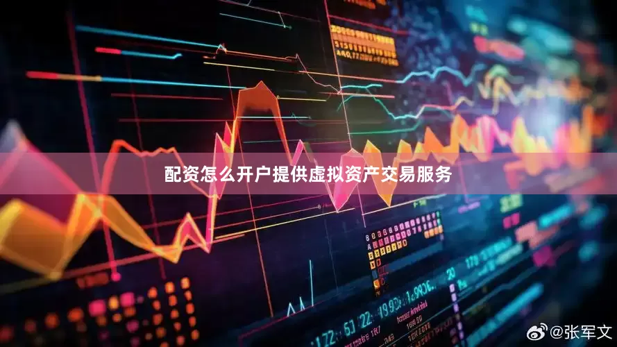 配资怎么开户提供虚拟资产交易服务