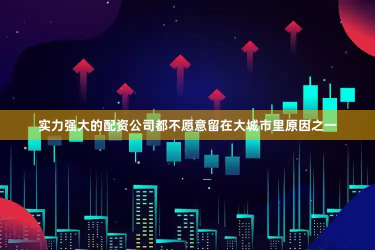 实力强大的配资公司都不愿意留在大城市里原因之一