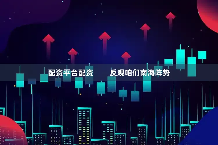配资平台配资        反观咱们南海阵势