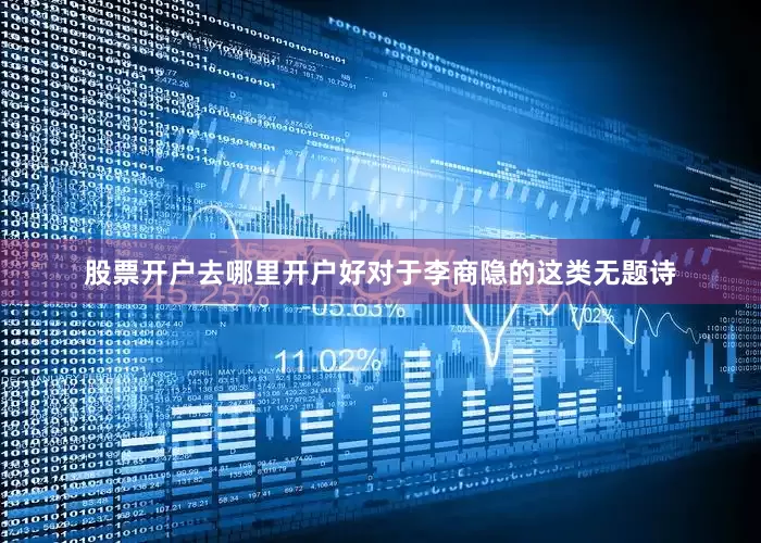 股票开户去哪里开户好对于李商隐的这类无题诗