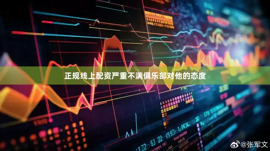 正规线上配资严重不满俱乐部对他的态度