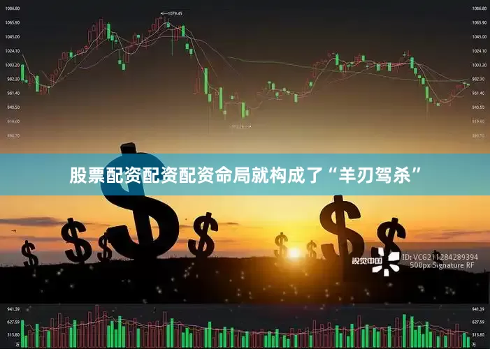 股票配资配资配资命局就构成了“羊刃驾杀”